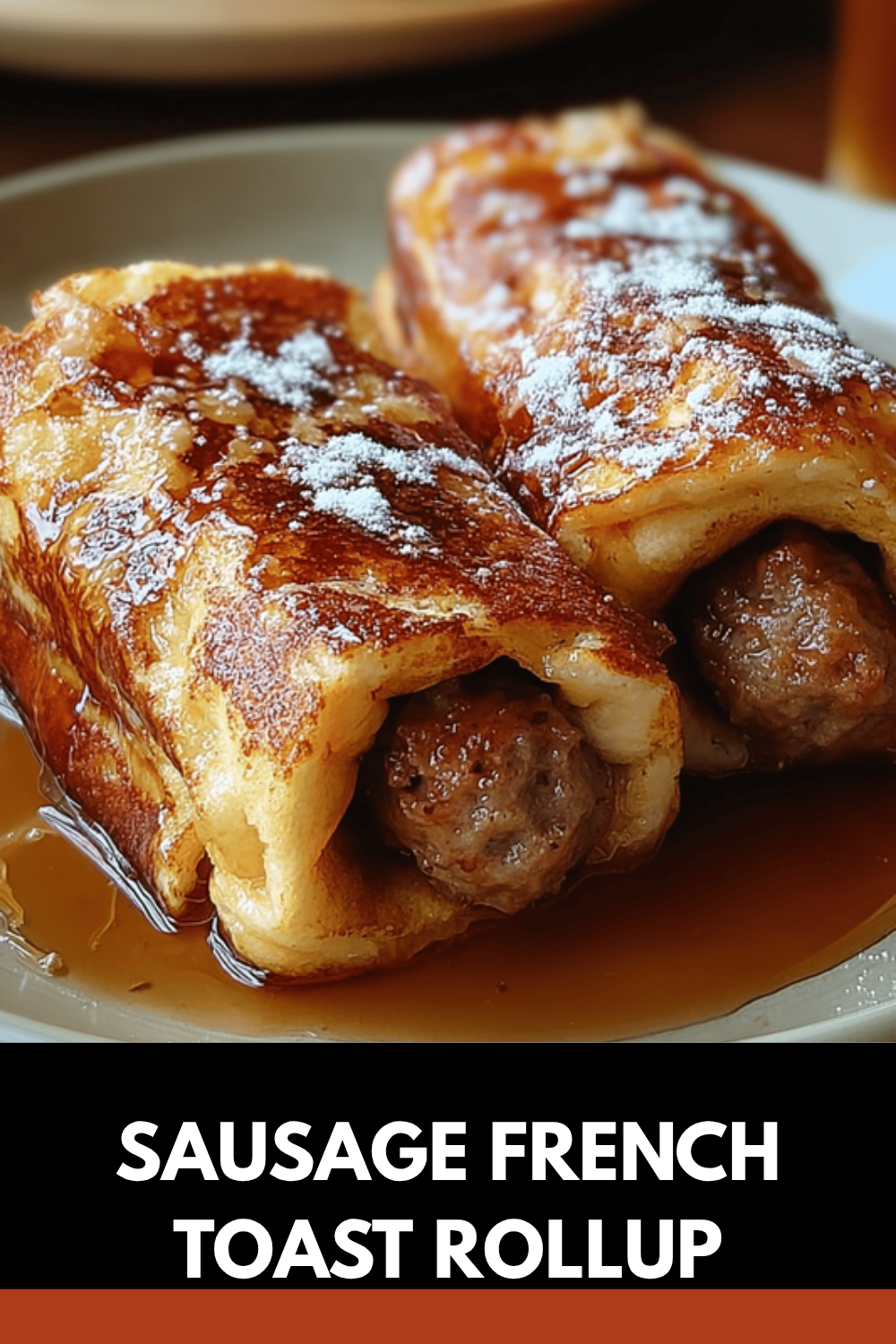 French Toast Roll Ups Easy Recipe With Sweet And Savory Fillings 7 Sausage French Toast Rollup